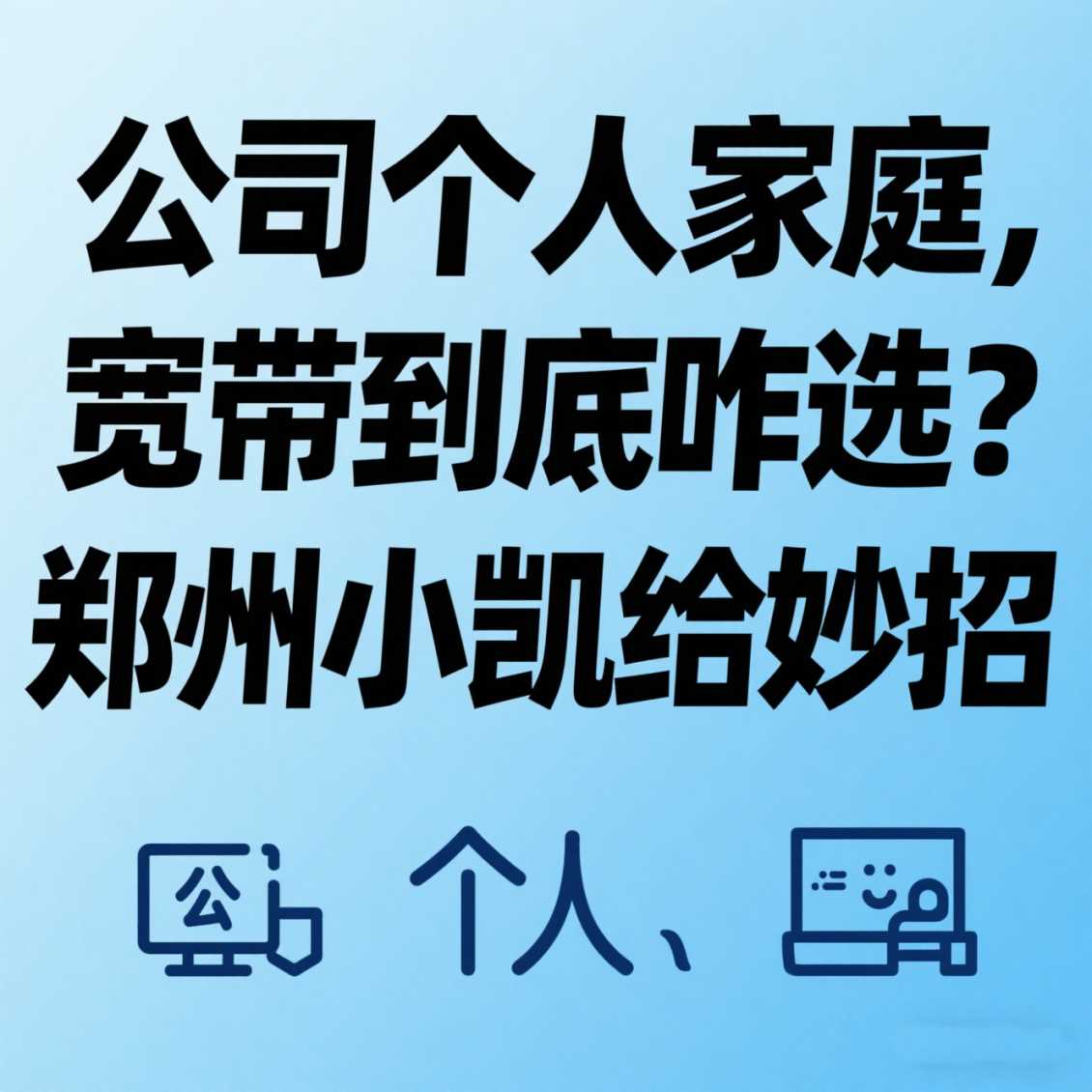 郑州公司 / 个人 / 家庭，宽带到底咋选？郑州小凯给妙招
